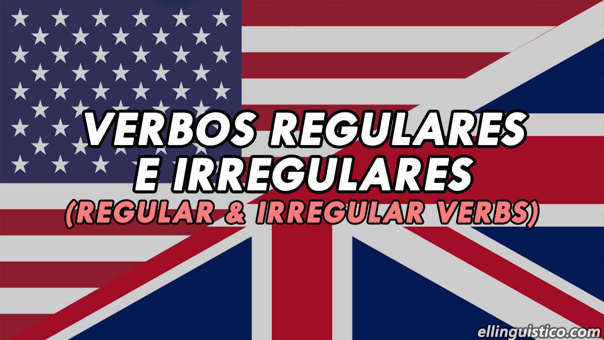 Verbos Regulares e Irregulares en Inglés