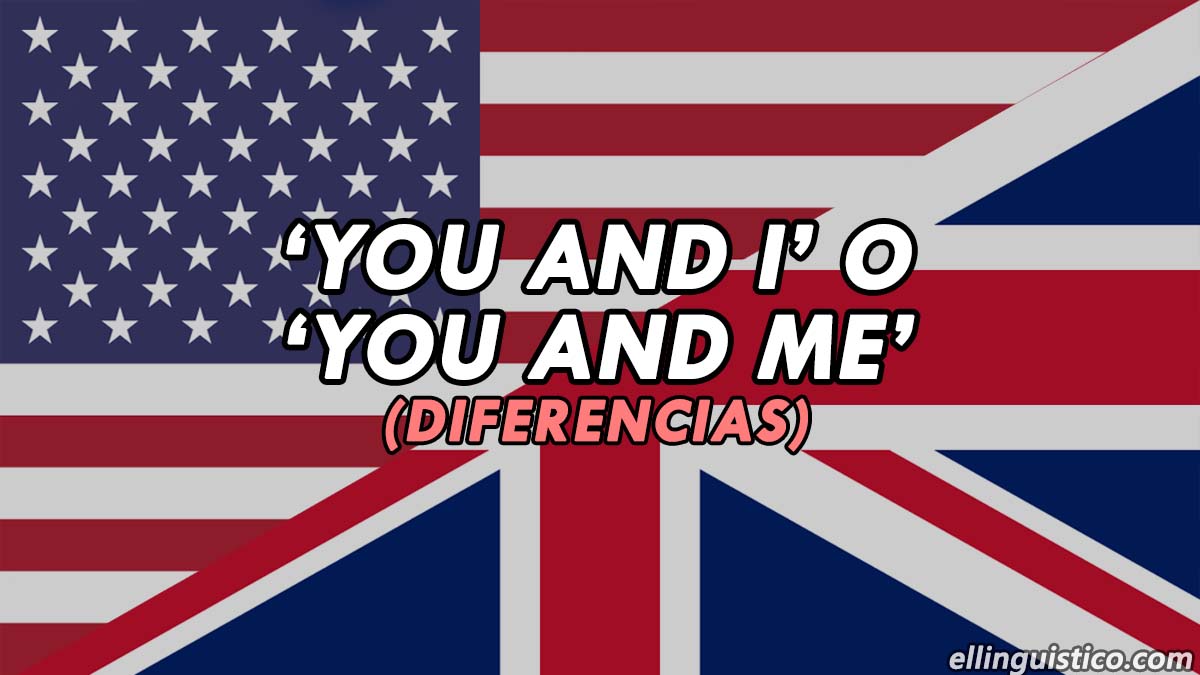 Cuándo usar 'You and I' y 'You and me' en Inglés