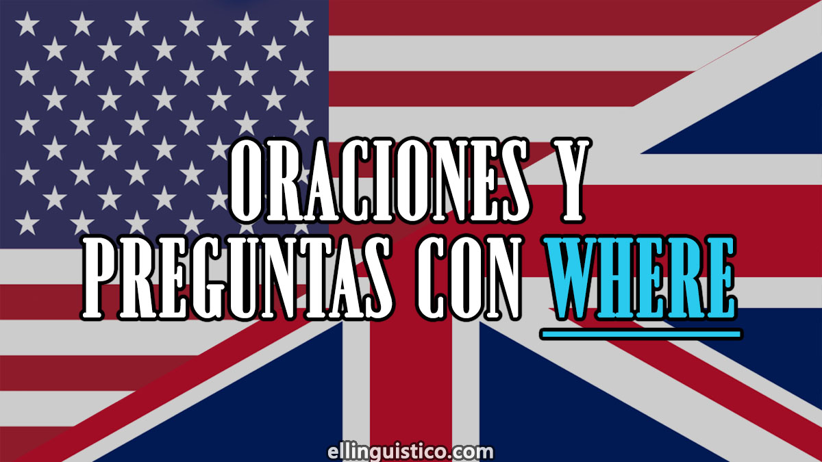 40 oraciones y preguntas con where en inglés y español