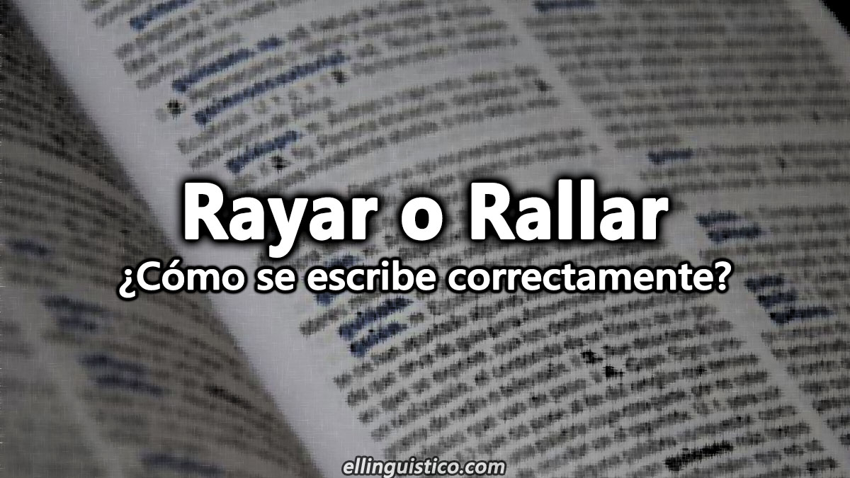 Rallar o Rayar: Diferencias, usos y ejemplos