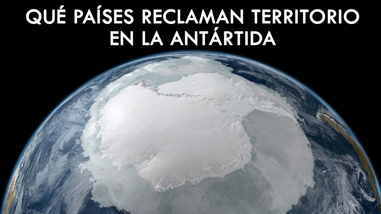 Qué países reclaman territorio en la Antártida