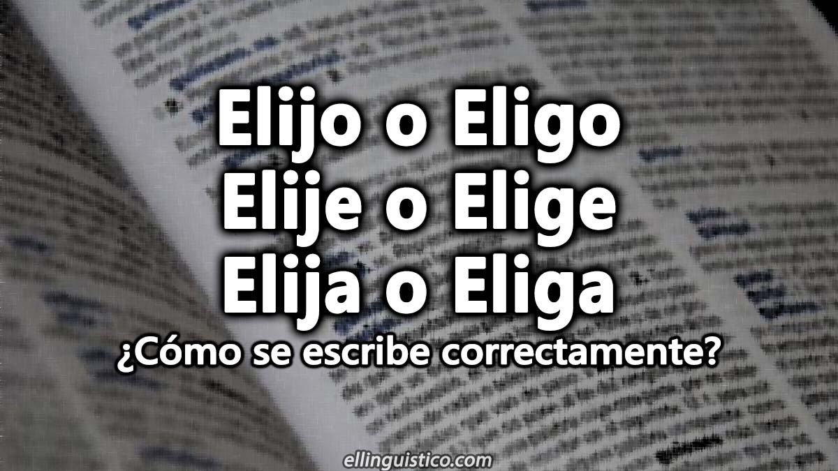 Elijo/Eligo, Elije/Elige y Elija/Eliga | Conjugaciones del verbo elegir
