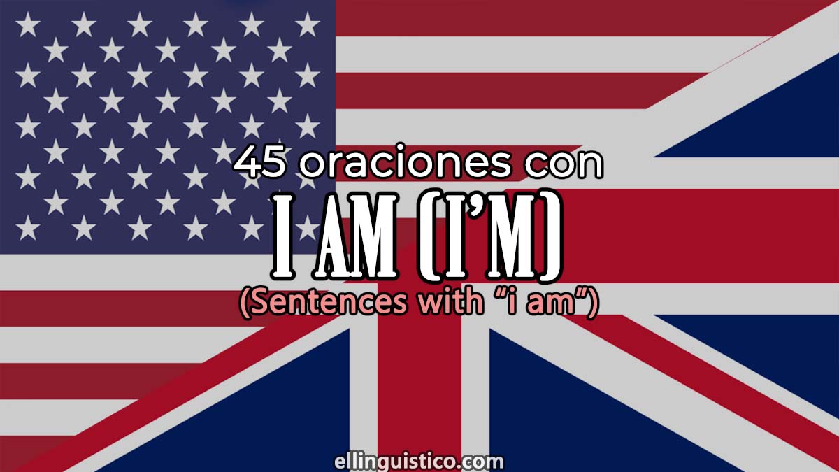 45 oraciones con "I am" en inglés y español