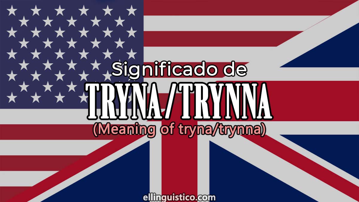 Significado de tryna/trynna en inglés